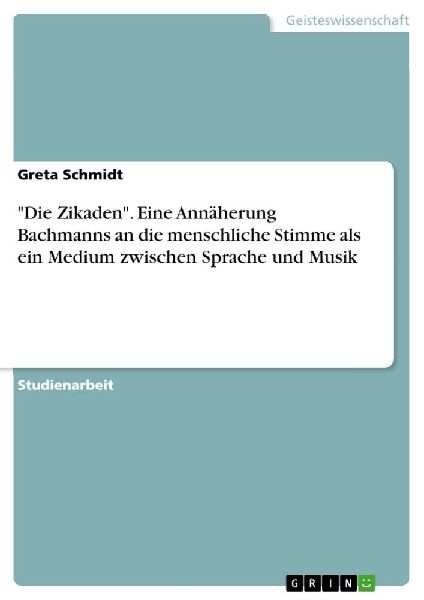 "Die Zikaden". Eine Annäherung Bachmanns an die menschliche Stimme als ein Medium zwischen Sprache und Musik