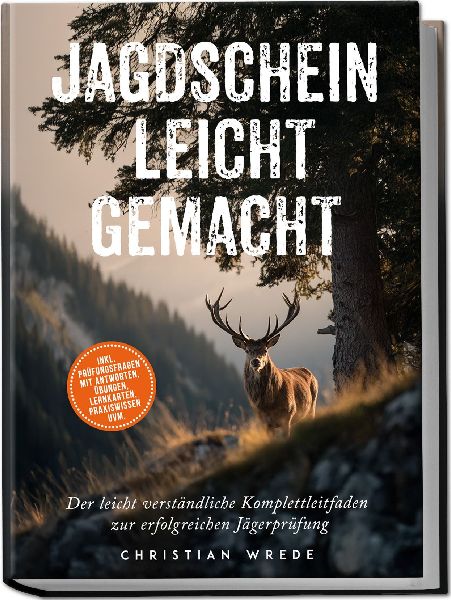 Jagdschein leicht gemacht: Der leicht verständliche Komplettleitfaden zur erfolgreichen Jägerprüfung - inkl. Prüfungsfragen mit Antworten, Übungen, Lernkarten, Praxiswissen uvm.