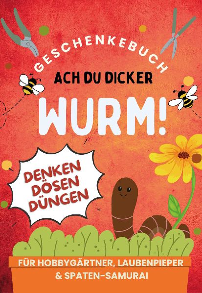 Ach du dicker Wurm! Geschenkebuch für Hobbygärtner, Laubenpieper & Spaten-Samurai