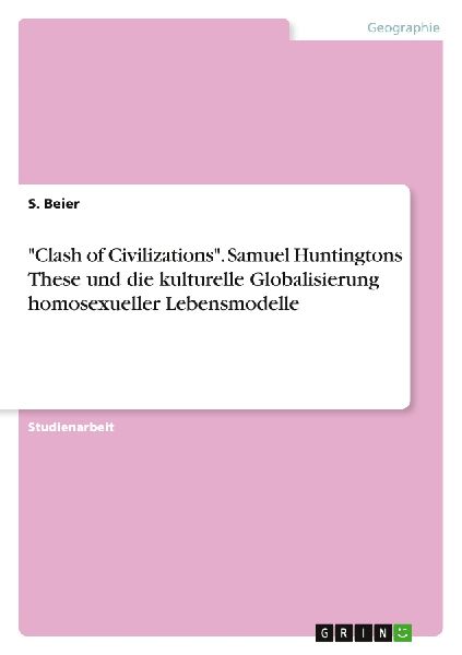 "Clash of Civilizations". Samuel Huntingtons These und die kulturelle Globalisierung homosexueller Lebensmodelle