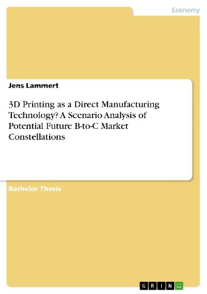3D Printing as a Direct Manufacturing Technology? A Scenario Analysis of Potential Future B-to-C Market Constellations