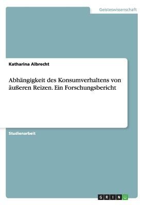 Abhängigkeit des Konsumverhaltens von äußeren Reizen. Ein Forschungsbericht