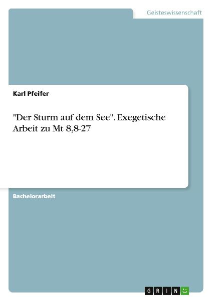 "Der Sturm auf dem See". Exegetische Arbeit zu Mt 8,8-27