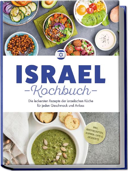 Israel Kochbuch: Die leckersten Rezepte der israelischen Küche für jeden Geschmack und Anlass - inkl. Brotrezepten, Suppen, Dips & Desserts
