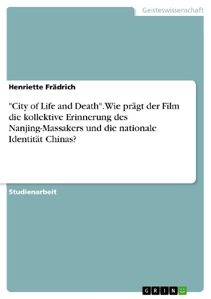 "City of Life and Death". Wie prägt der Film die kollektive Erinnerung des Nanjing-Massakers und die nationale Identität Chinas?
