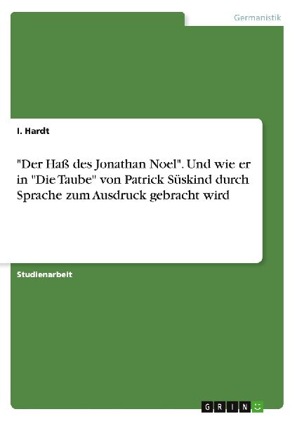 "Der Haß des Jonathan Noel". Und wie er in "Die Taube" von Patrick Süskind durch Sprache zum Ausdruck gebracht wird