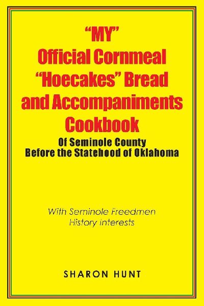 "My" Official Cornmeal "Hoecakes" Bread and Accompaniments Cookbook of Seminole County Before the Statehood of Oklahoma