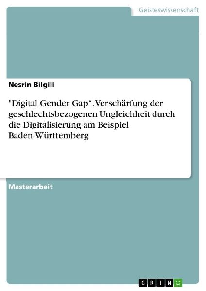 "Digital Gender Gap". Verschärfung der geschlechtsbezogenen Ungleichheit durch die Digitalisierung am Beispiel Baden-Württemberg