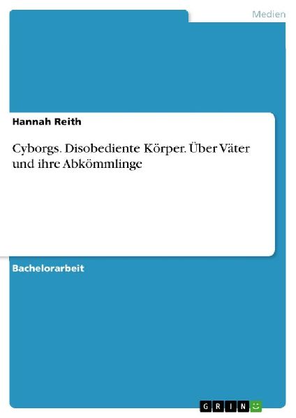 Cyborgs. Disobediente Körper. Über Väter und ihre Abkömmlinge