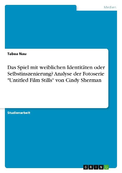 Das Spiel mit weiblichen Identitäten oder Selbstinszenierung? Analyse der Fotoserie "Untitled Film Stills" von Cindy Sherman