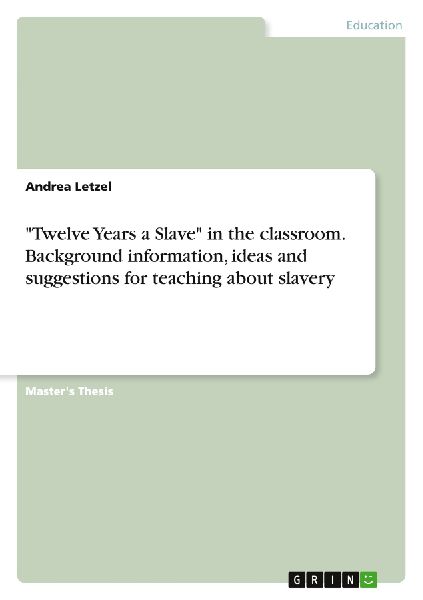 "Twelve Years a Slave" in the classroom. Background information, ideas and suggestions for teaching about slavery