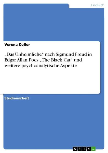 "Das Unheimliche" nach Sigmund Freud  in Edgar Allan Poes "The Black Cat" und weitere psychoanalytische Aspekte