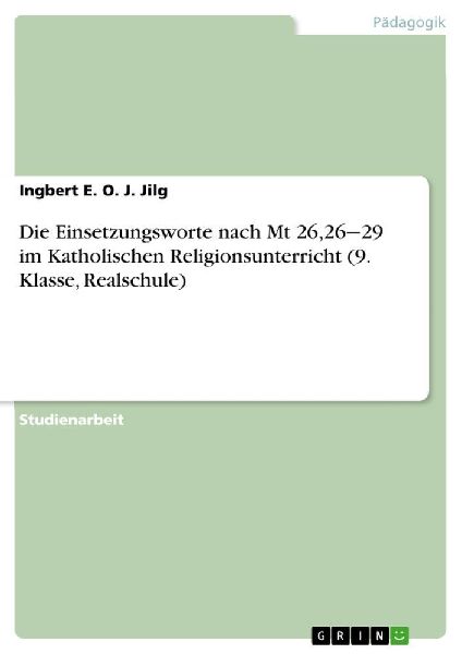 Die Einsetzungsworte nach Mt 26,26¿29 im Katholischen Religionsunterricht (9. Klasse, Realschule)