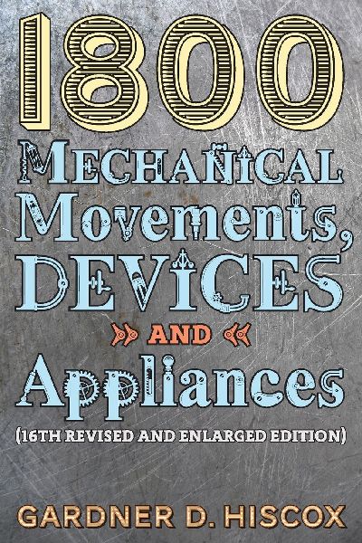 1800 Mechanical Movements, Devices and Appliances (16th enlarged edition)