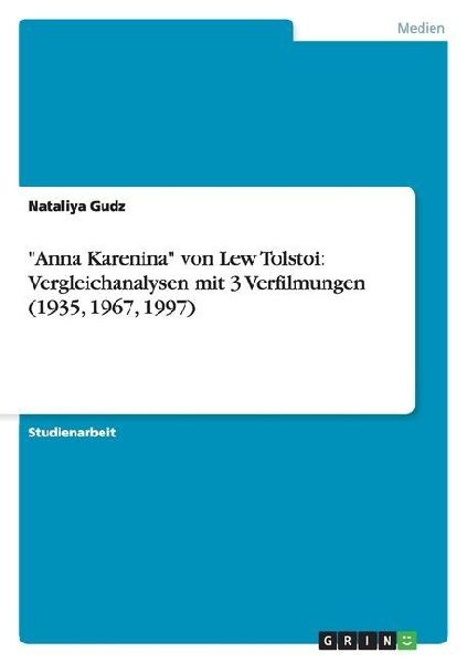 "Anna Karenina" von Lew Tolstoi: Vergleichanalysen mit 3 Verfilmungen (1935, 1967, 1997)