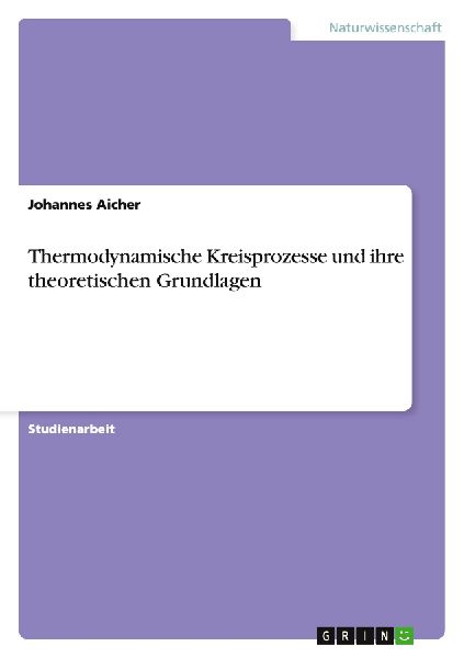 Thermodynamische Kreisprozesse und ihre theoretischen Grundlagen