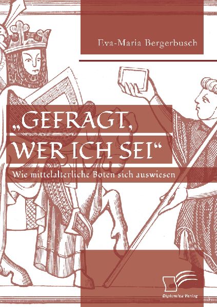 "Gefragt, wer ich sei" - Wie mittelalterliche Boten sich auswiesen