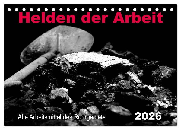 Helden der Arbeit - Alte Arbeitsmittel des Ruhrgebiets (Tischkalender 2026 DIN A5 quer), CALVENDO Monatskalender
