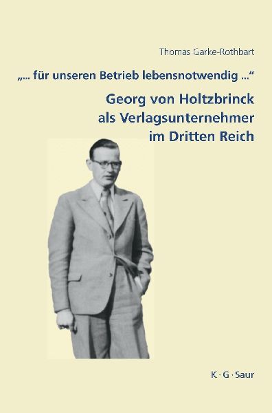 "... für unseren Betrieb lebensnotwendig ...": Georg von Holtzbrinck als Verlagsunternehmer im Dritten Reich