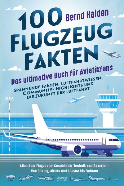 100 Flugzeug-Fakten - Das ultimative Buch für Aviatikfans: Spannende Fakten, Luftfahrtwissen, Community-Highlights und die Zukunft der Luftfahrt