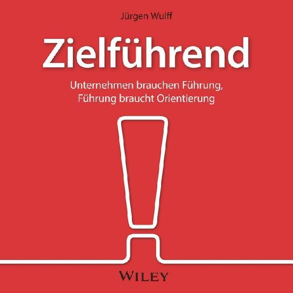 Zielführend: Unternehmen brauchen Führung, Führung braucht Orientierung
