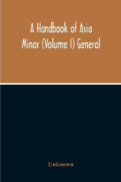 A Handbook Of Asia Minor (Volume I) General