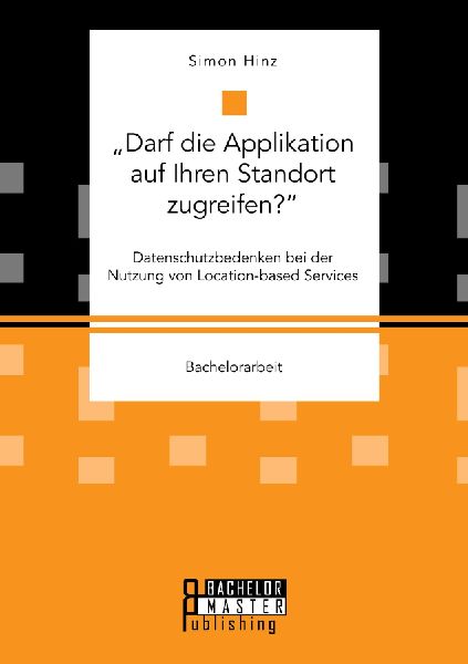 "Darf die Applikation auf Ihren Standort zugreifen?". Datenschutzbedenken bei der Nutzung von Location-based Services