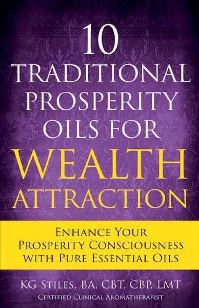 10 Traditional Prosperity Oils for Wealth Attraction Enhance Your Prosperity Consciousness with Pure Essential Oils