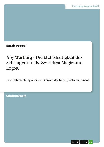 Aby Warburg - Die Mehrdeutigkeit des Schlangenrituals: Zwischen Magie und Logos.