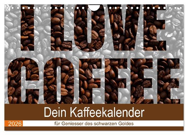 I Love Coffee - Dein Kaffeekalender für Geniesser des schwarzen Goldes (Wandkalender 2026 DIN A4 quer), CALVENDO Monatskalender