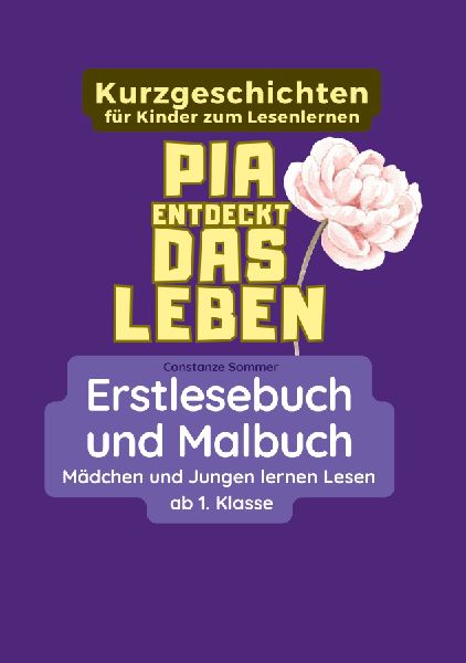 Pia entdeckt das Leben - Erstlesebuch und Malbuch für Mädchen und Jungen ab 1. Klasse