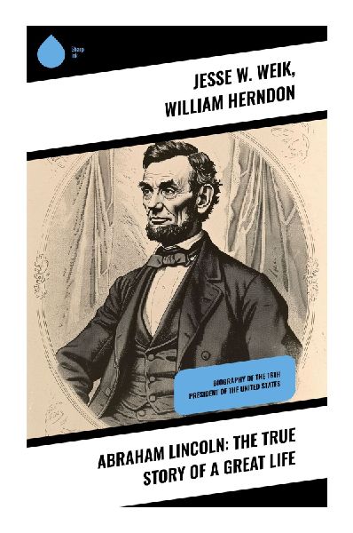Abraham Lincoln: The True Story of a Great Life