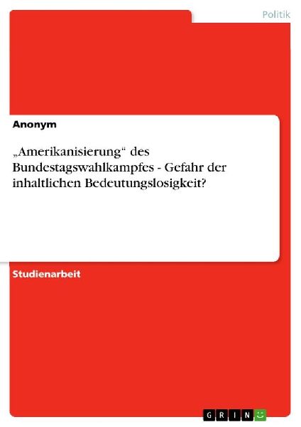 "Amerikanisierung" des Bundestagswahlkampfes - Gefahr der inhaltlichen Bedeutungslosigkeit?