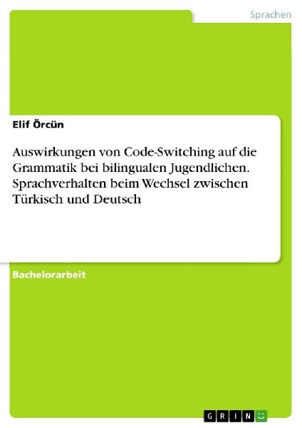Auswirkungen von Code-Switching auf die Grammatik bei bilingualen Jugendlichen. Sprachverhalten beim Wechsel zwischen Türkisch und Deutsch