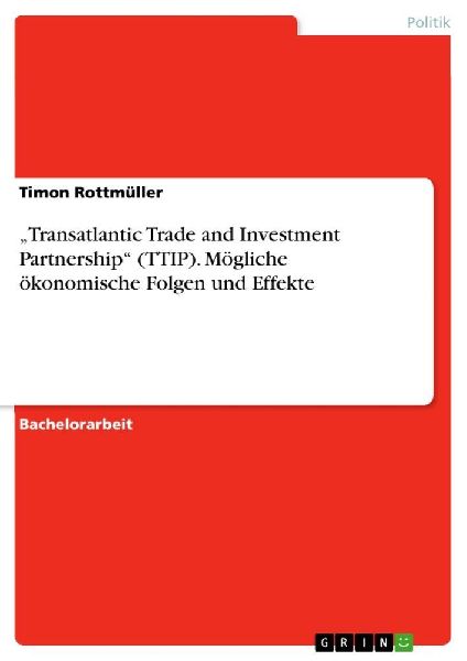 "Transatlantic Trade and Investment Partnership" (TTIP). Mögliche ökonomische Folgen und Effekte