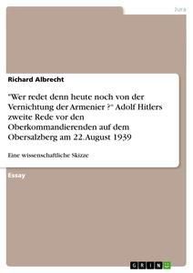 "Wer redet denn heute noch von der Vernichtung der Armenier ?" Adolf Hitlers zweite Rede vor den Oberkommandierenden  auf dem Obersalzberg am 22. August 1939