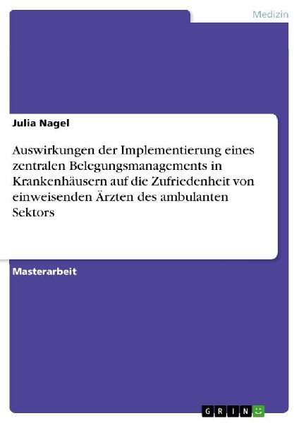 Auswirkungen der Implementierung eines zentralen Belegungsmanagements in Krankenhäusern auf  die Zufriedenheit von einweisenden Ärzten des ambulanten Sektors