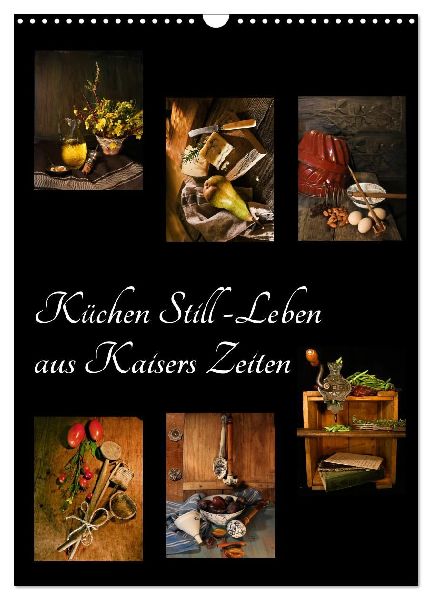 Küchen Still-Leben aus Kaisers Zeiten (Wandkalender 2026 DIN A3 hoch), CALVENDO Monatskalender
