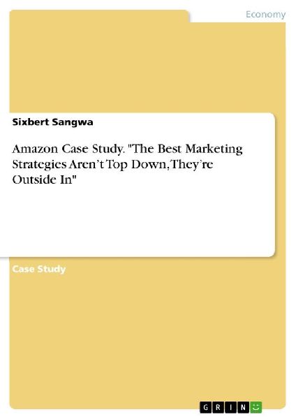 Amazon Case Study. "The Best Marketing Strategies Aren't Top Down, They're Outside In"
