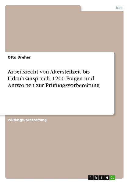 Arbeitsrecht von Altersteilzeit bis Urlaubsanspruch. 1200 Fragen und Antworten zur Prüfungsvorbereitung