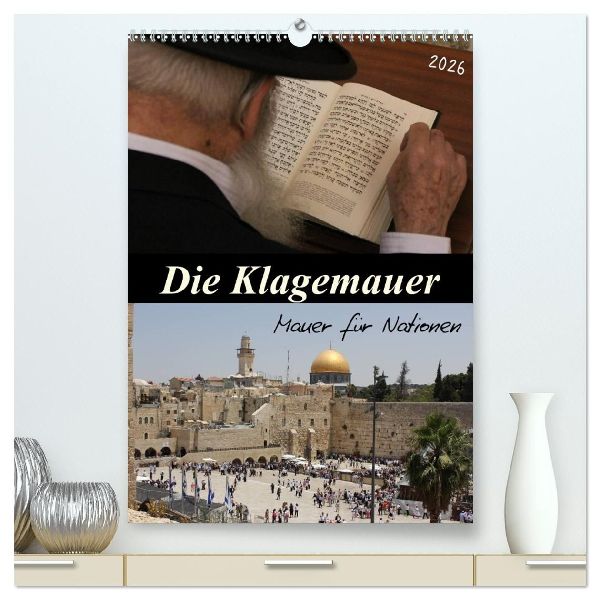 Die Klagemauer - Mauer für Nationen 2026 (hochwertiger Premium Wandkalender 2026 DIN A2 hoch), Kunstdruck in Hochglanz
