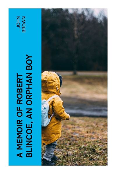 A Memoir of Robert Blincoe, an Orphan Boy