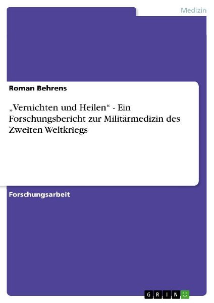 "Vernichten und Heilen" - Ein Forschungsbericht zur Militärmedizin des Zweiten Weltkriegs