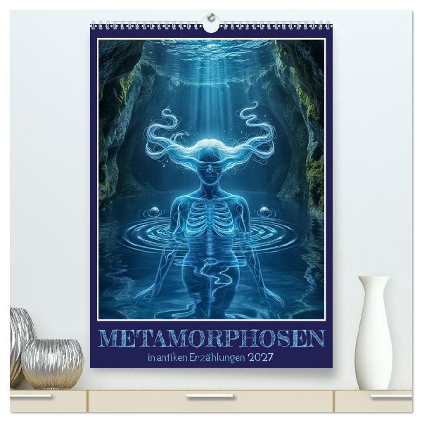 Metamorphosen in antiken Erzählungen (hochwertiger Premium Wandkalender 2027 DIN A2 hoch), Kunstdruck in Hochglanz