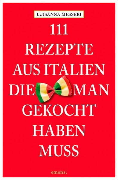 111 Rezepte aus Italien, die man gekocht haben muss