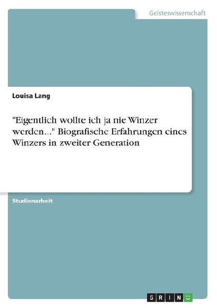 "Eigentlich wollte ich ja nie Winzer werden..."Biografische Erfahrungen eines Winzers in zweiter Generation