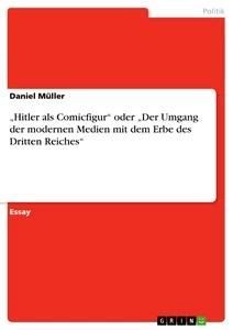 "Hitler als Comicfigur" oder "Der Umgang der modernen Medien mit dem Erbe des Dritten Reiches"