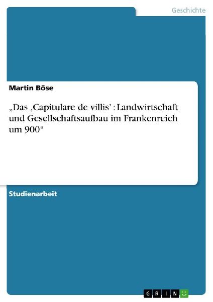 "Das 'Capitulare de villis' : Landwirtschaft und Gesellschaftsaufbau im Frankenreich um 900"