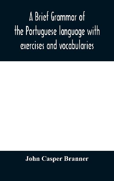 A Brief Grammar Of The Portuguese Language With Exercises And Vocabularies