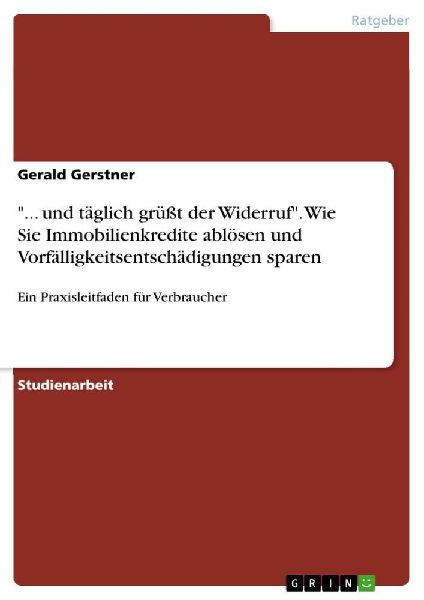 "... und täglich grüßt der Widerruf". Wie Sie Immobilienkredite ablösen und Vorfälligkeitsentschädigungen sparen